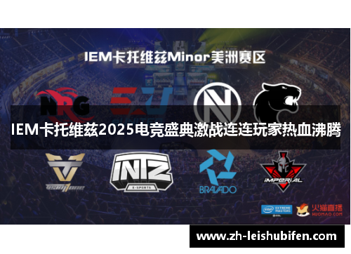 IEM卡托维兹2025电竞盛典激战连连玩家热血沸腾 IEM卡托维兹2025电竞盛典激战连连玩家热血沸腾