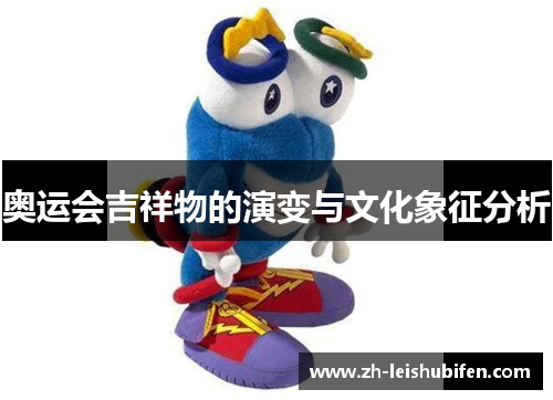 奥运会吉祥物的演变与文化象征分析